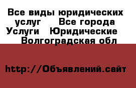 Все виды юридических услуг.  - Все города Услуги » Юридические   . Волгоградская обл.